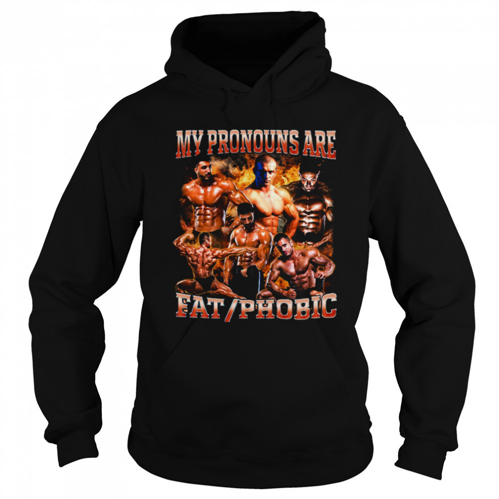 My Pronouns are Fat_Phobic T Shirt Sweatshirt