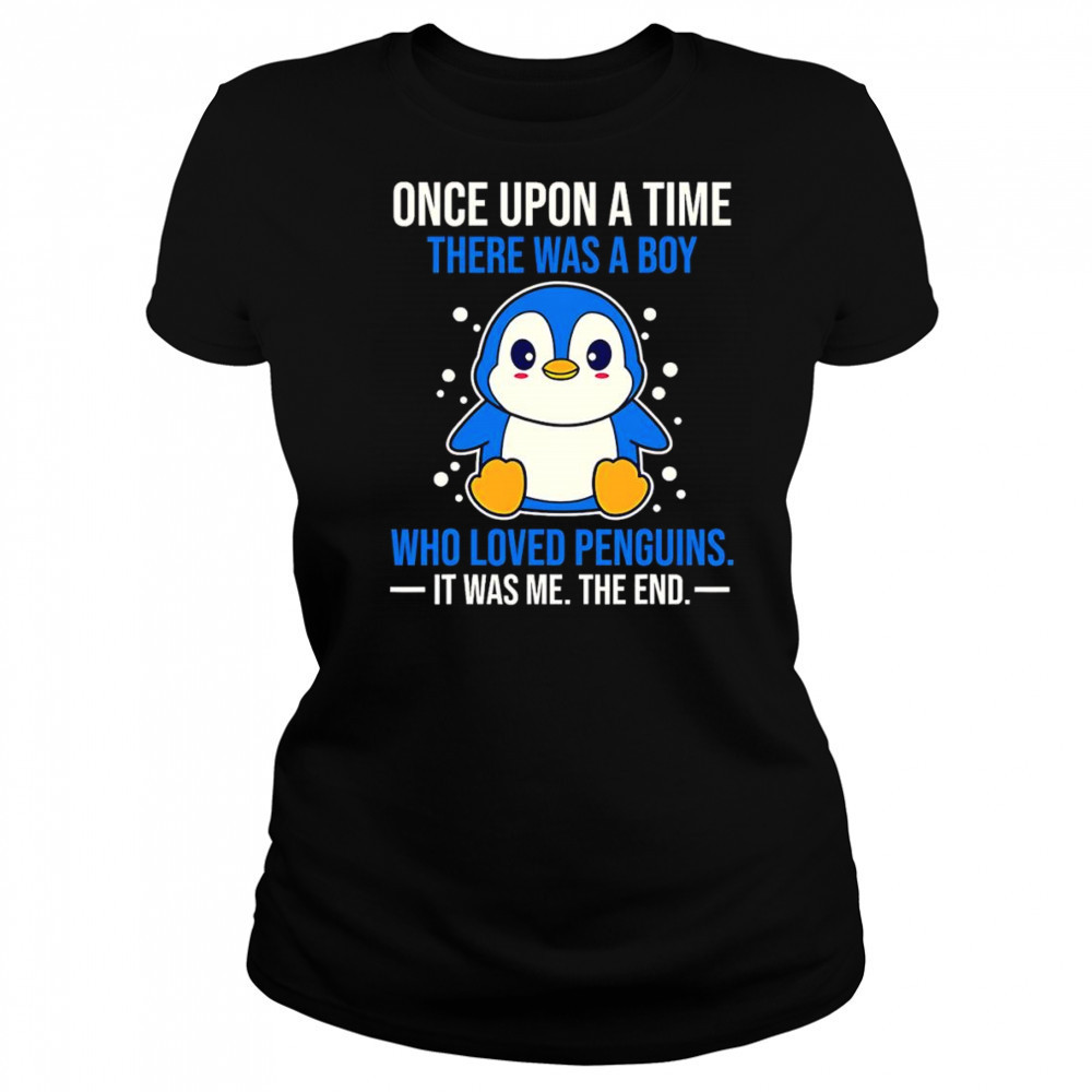 Once upon a time there was a boy who loved penguins it was me the end shirt Women's T-shirt