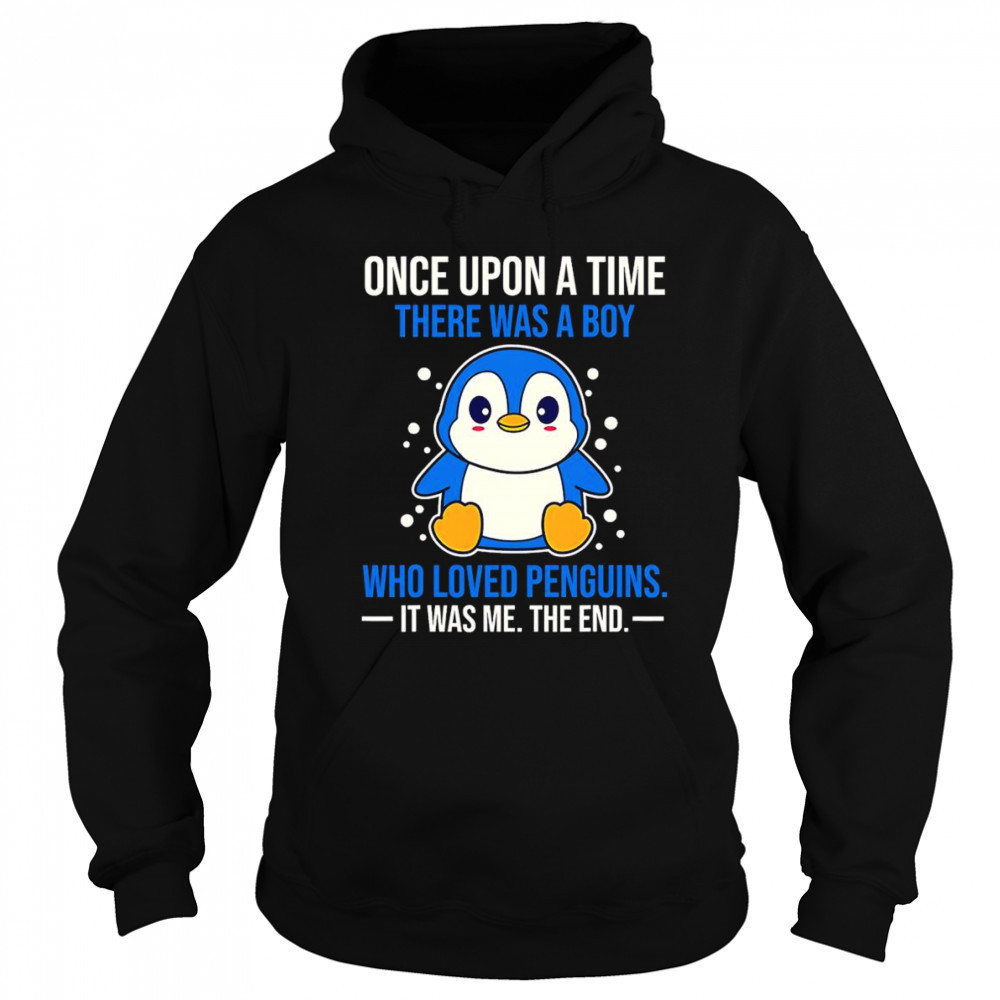 Once upon a time there was a boy who loved penguins it was me the end shirt Sweatshirt