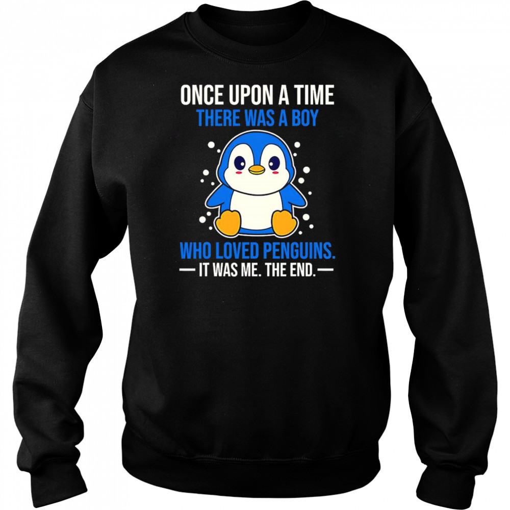 Once upon a time there was a boy who loved penguins it was me the end shirt Hoodie
