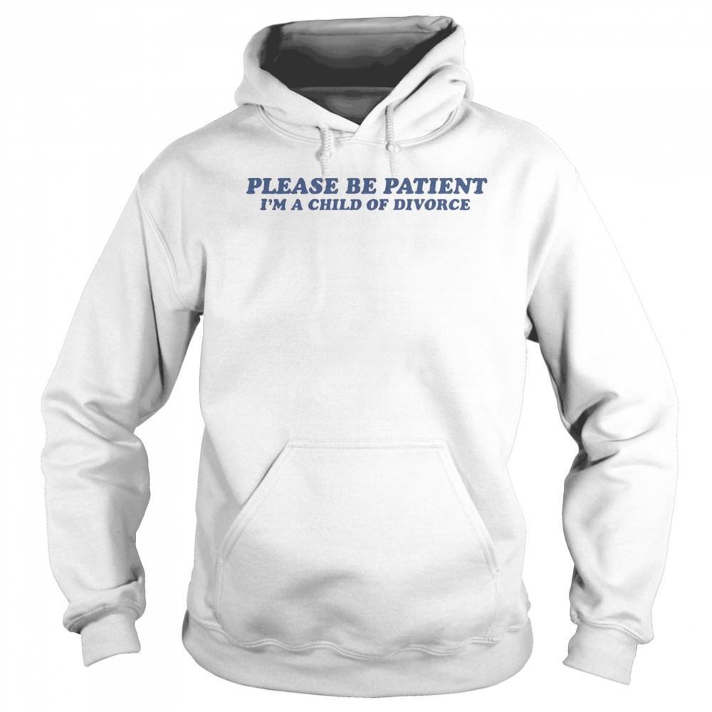 Please Be Patient I’m A Child Of Divorce T-Shirt Sweatshirt