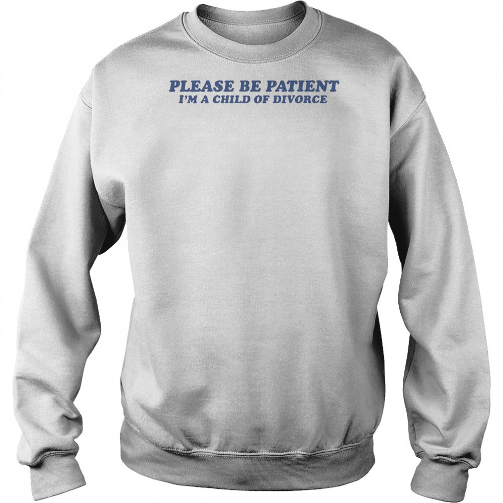 Please Be Patient I’m A Child Of Divorce T-Shirt Hoodie