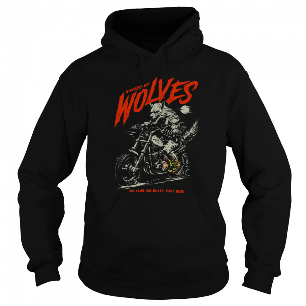 Raised by Wolves Biker No Club No Rules Just Ride T Shirt Sweatshirt