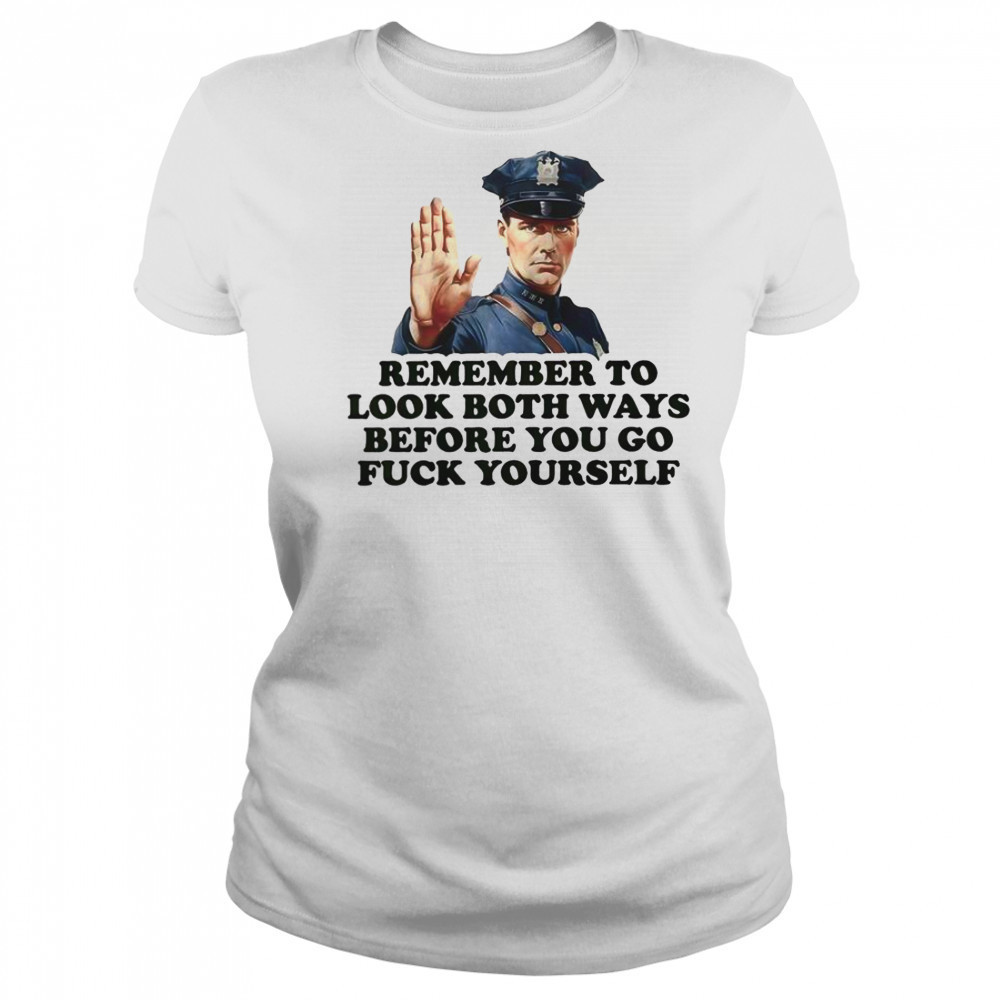 Remember To Look Both Ways Before You Go Fuck Yourself Police Officer T-Shirt Women's T-shirt