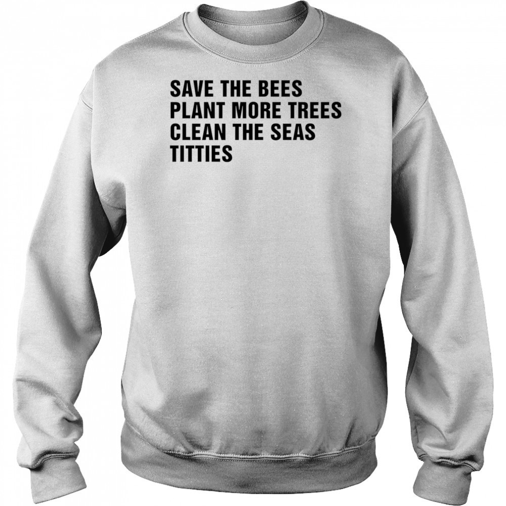 Save the bees plant more trees clean the seas titties shirt Hoodie