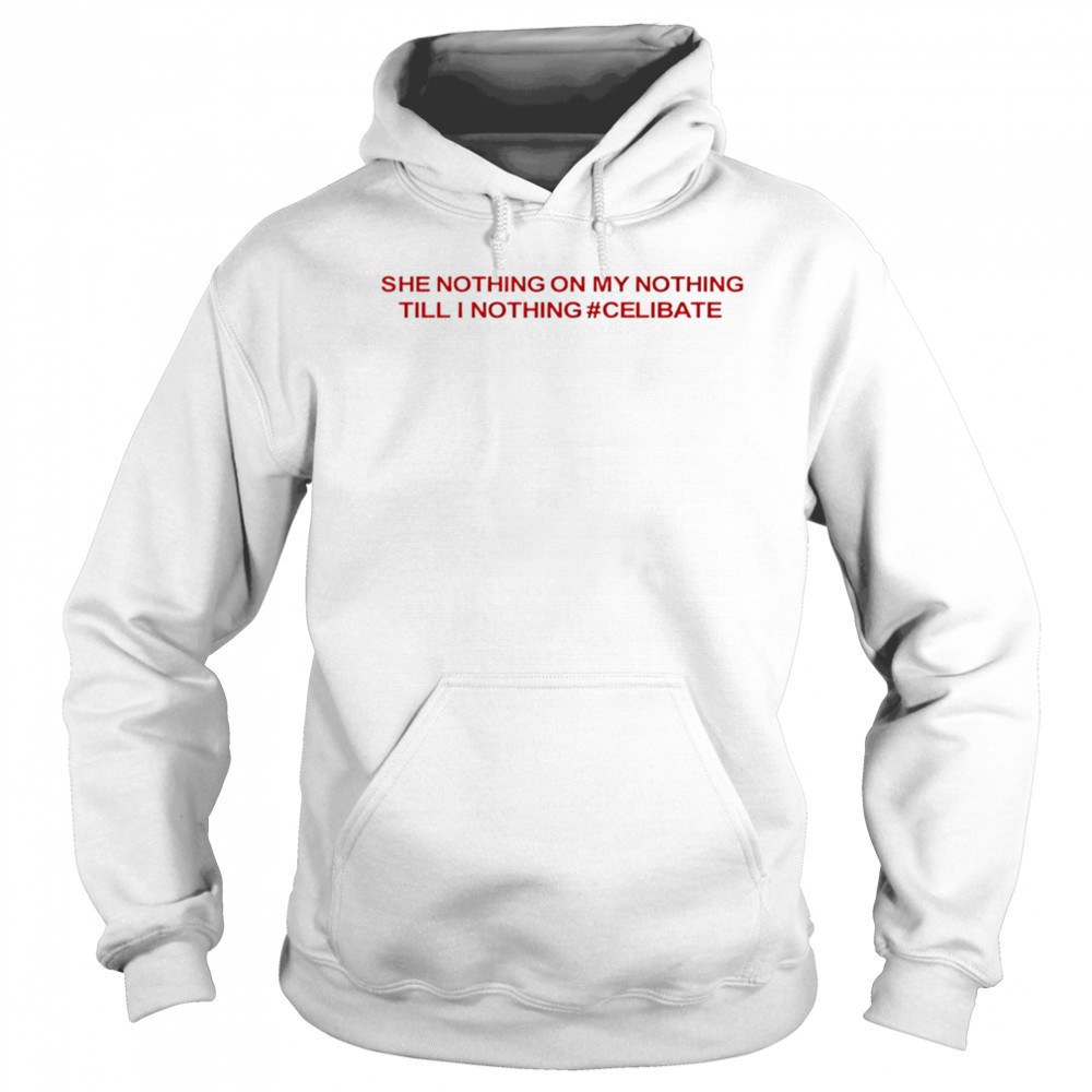 She Nothing On My Nothing Till I Nothing Celibate shirt Sweatshirt
