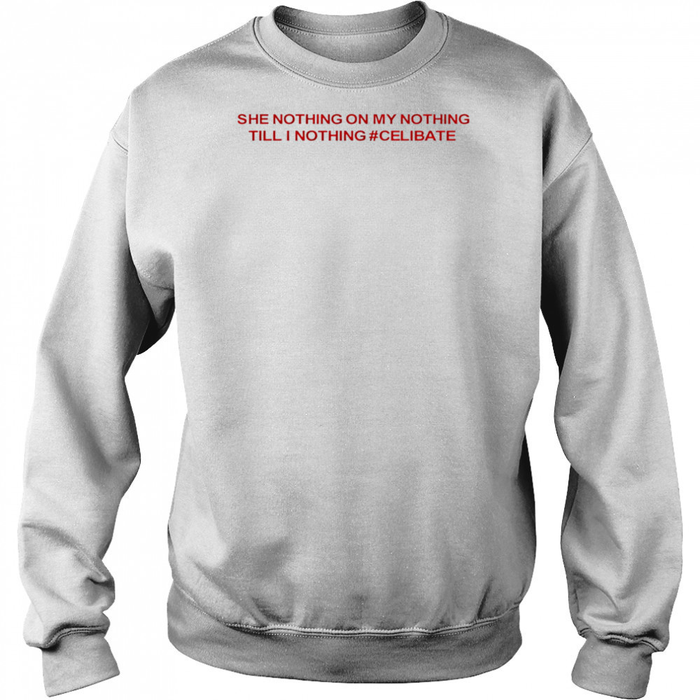 She Nothing On My Nothing Till I Nothing Celibate shirt Hoodie