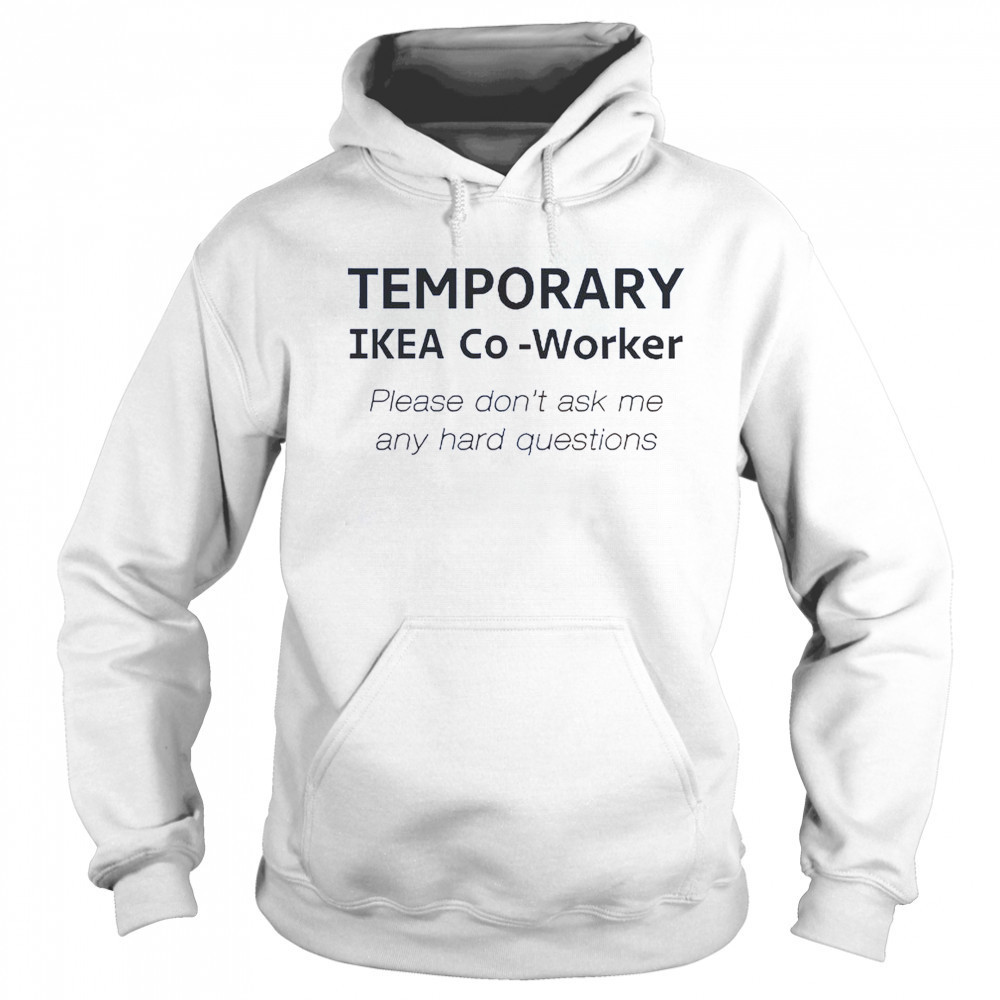 Temporary Ikea Co-Worker Please Don’t Ask Me Any Hard Questions T-Shirt Sweatshirt