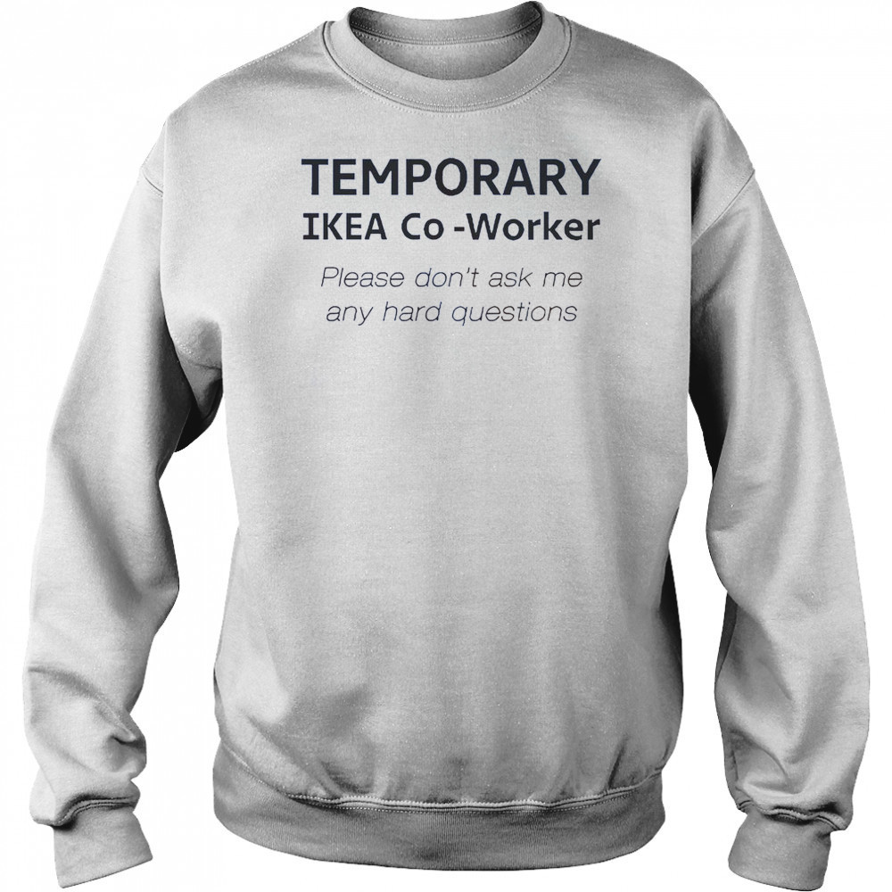 Temporary Ikea Co-Worker Please Don’t Ask Me Any Hard Questions T-Shirt Hoodie