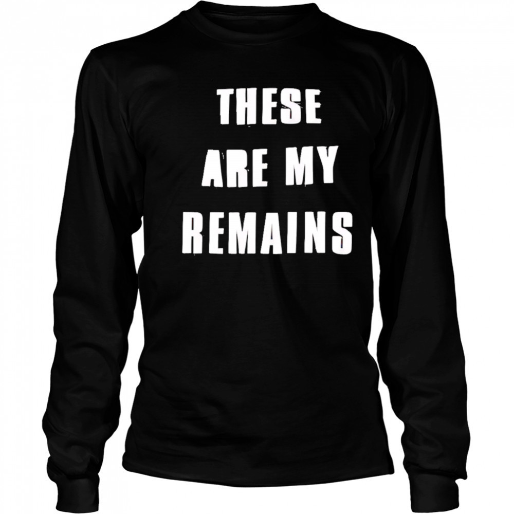 These Are My Remains shirt Long Sleeved