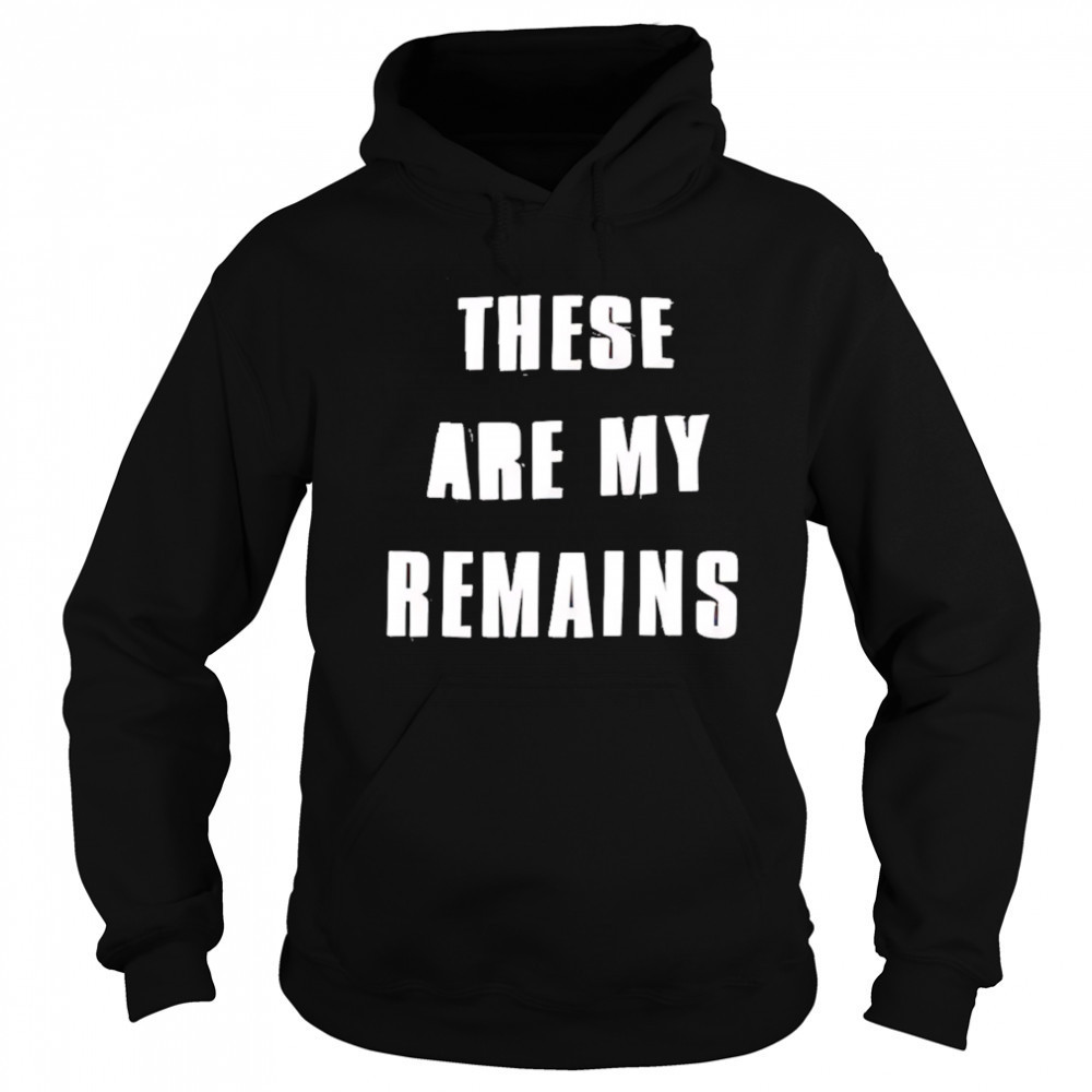 These Are My Remains shirt Sweatshirt