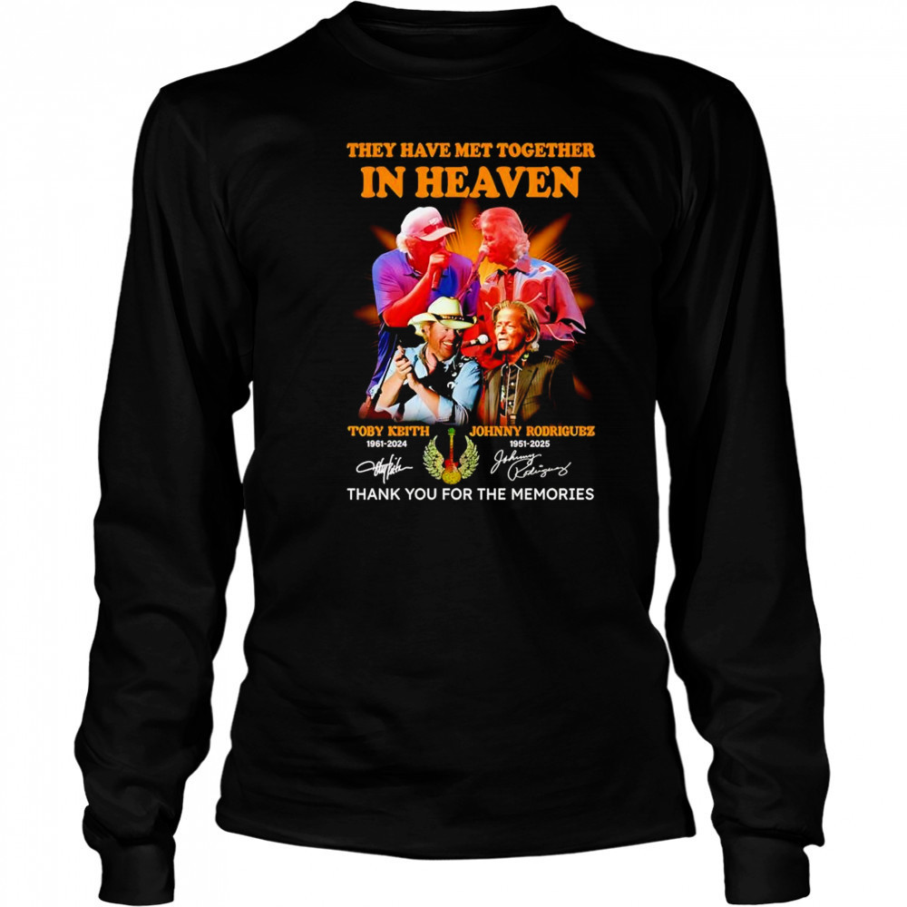 They have met together in heaven Toby Keith and Johnny Rodriguez thank you for the memories shirt Long Sleeved