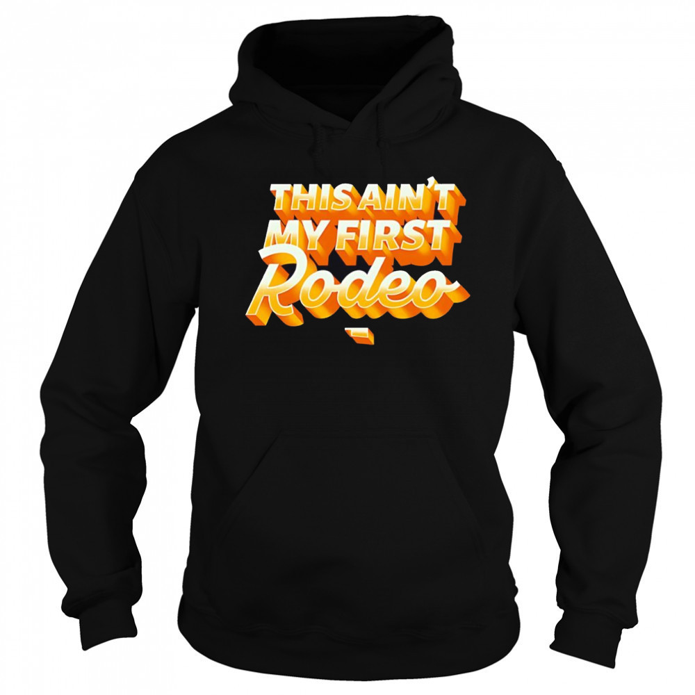 This ain’t my first Rodeo shirt Sweatshirt