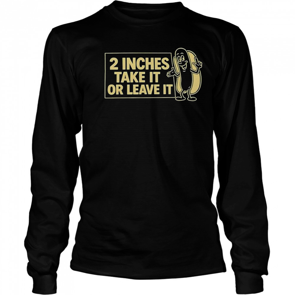 Two Inches Take It Or Leave It T-Shirt Long Sleeved