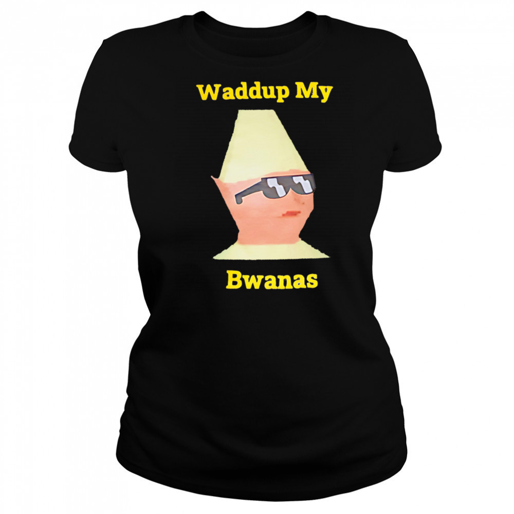 Waddup My Bwanas shirt Women's T-shirt