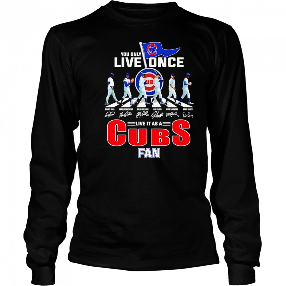 You only live once live it as a Cubs fan shirt Long Sleeved
