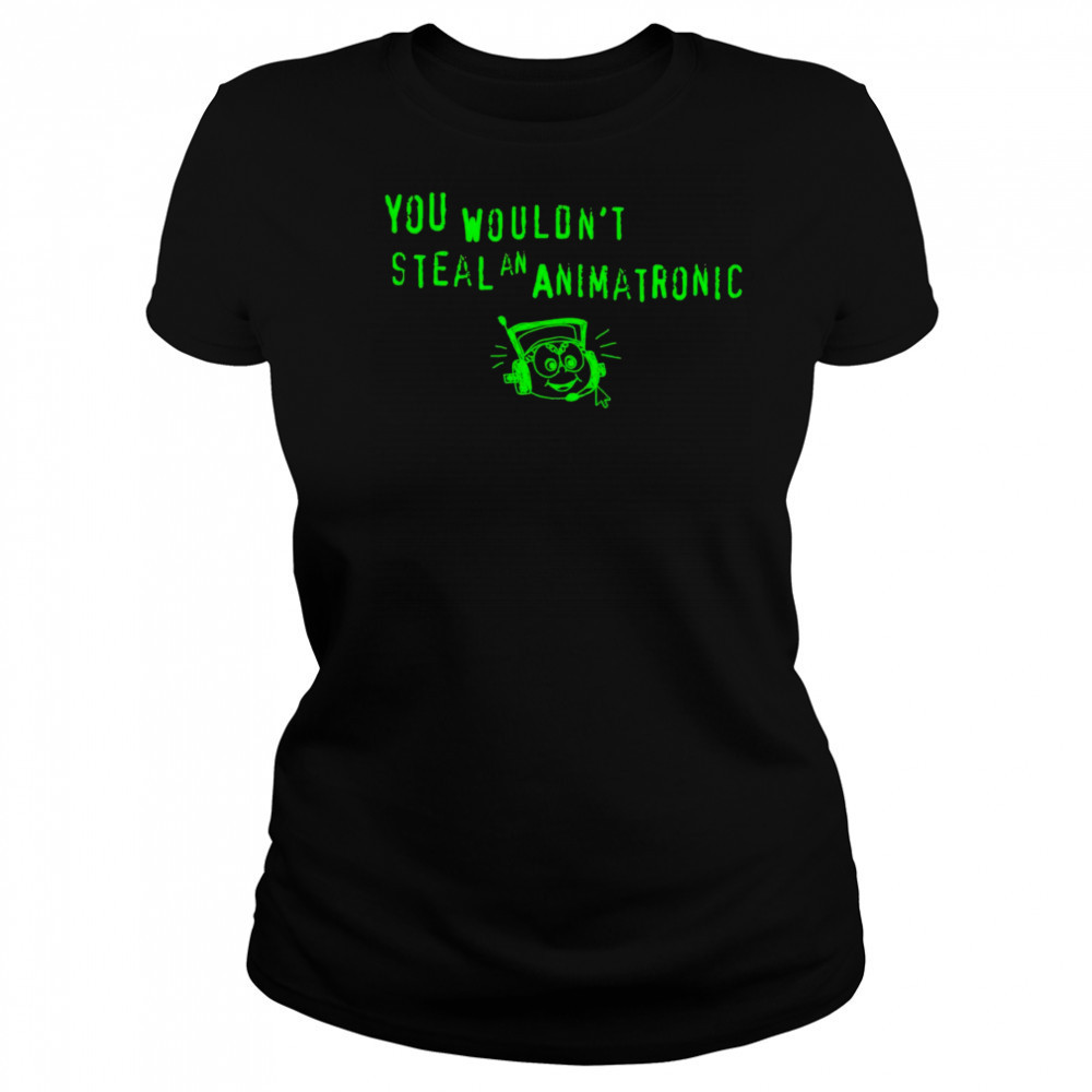 You wouldn’t steal an animatronic shirt Women's T-shirt