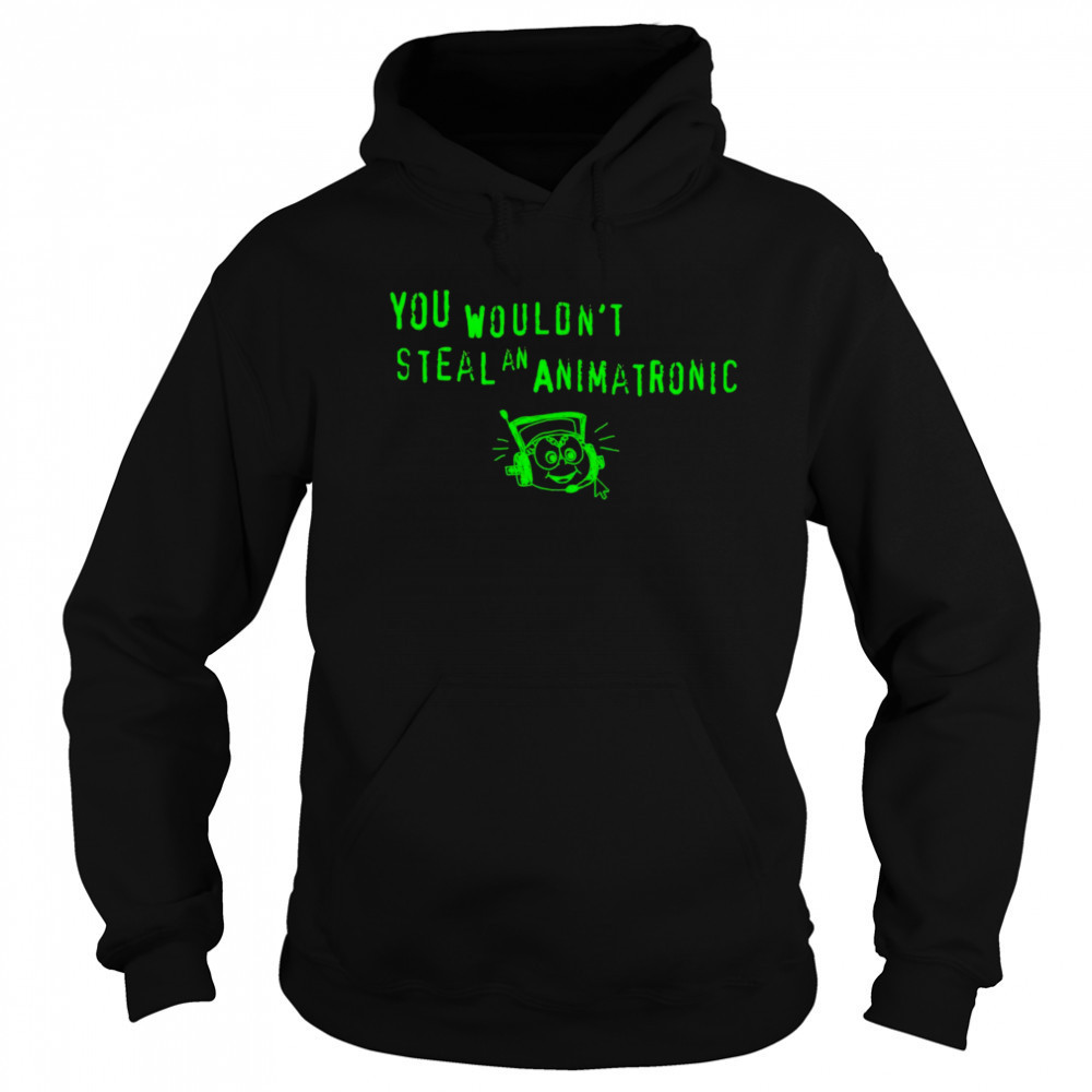 You wouldn’t steal an animatronic shirt Sweatshirt