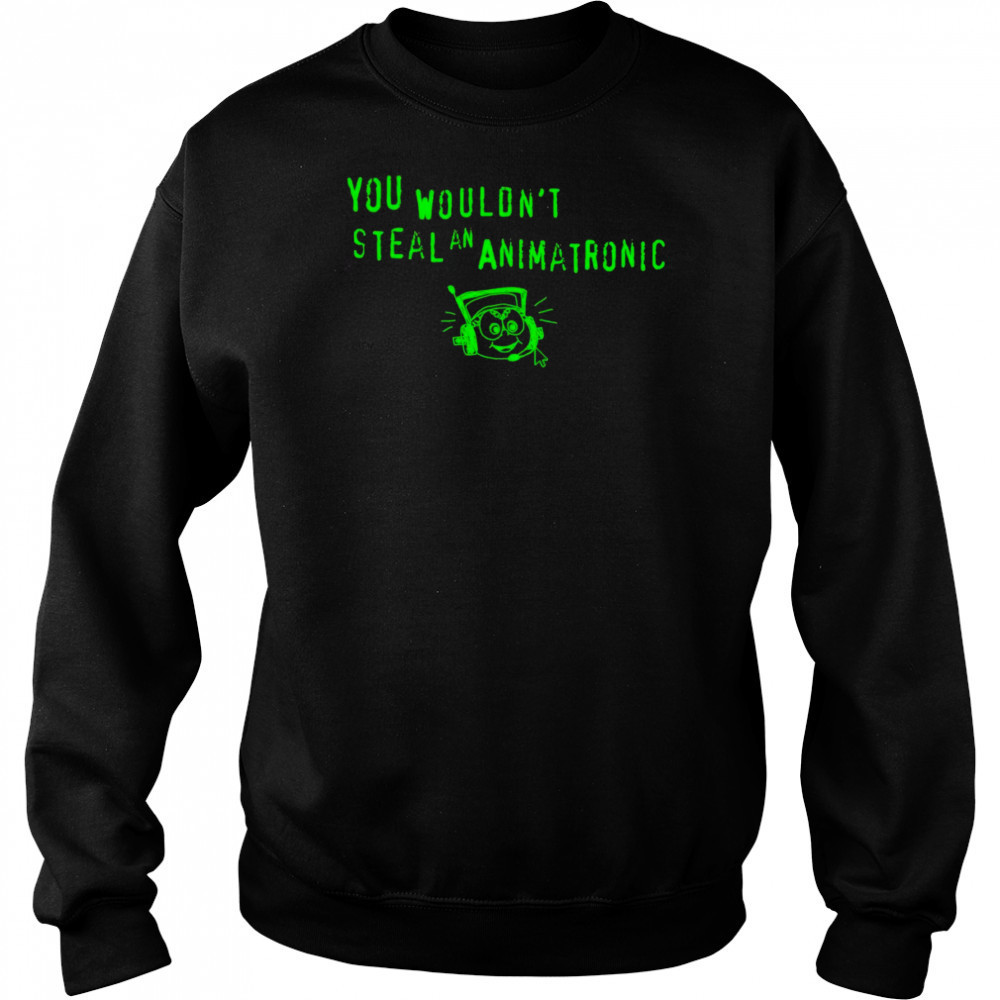 You wouldn’t steal an animatronic shirt Hoodie