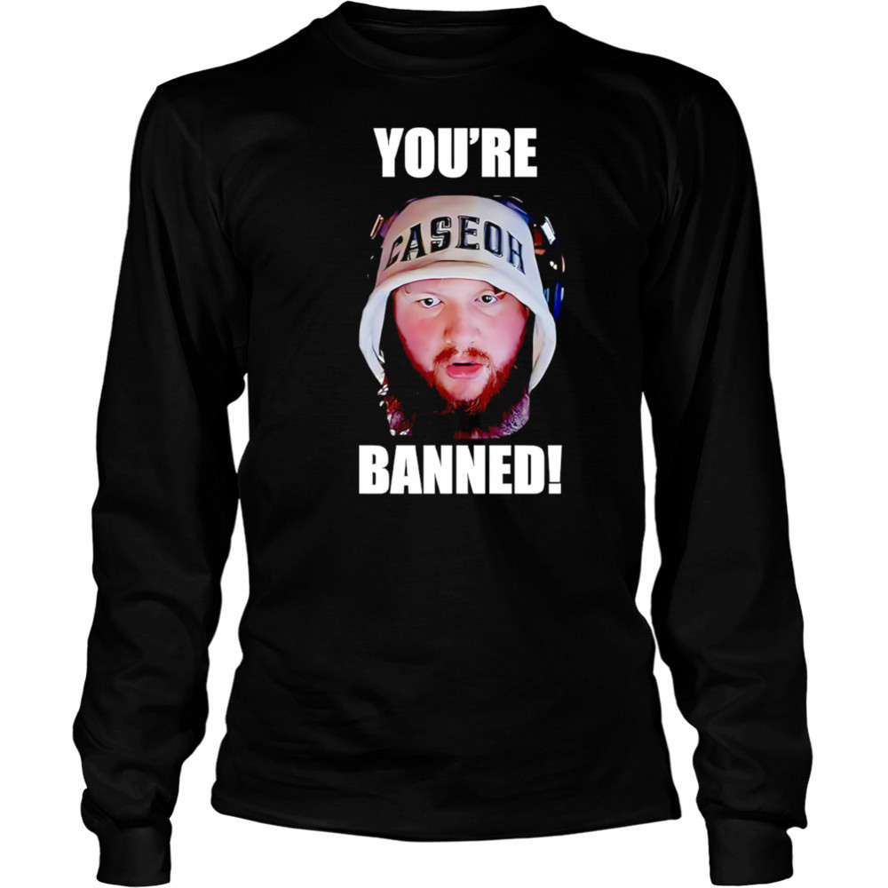 You’re Banned Caseoh shirt Long Sleeved