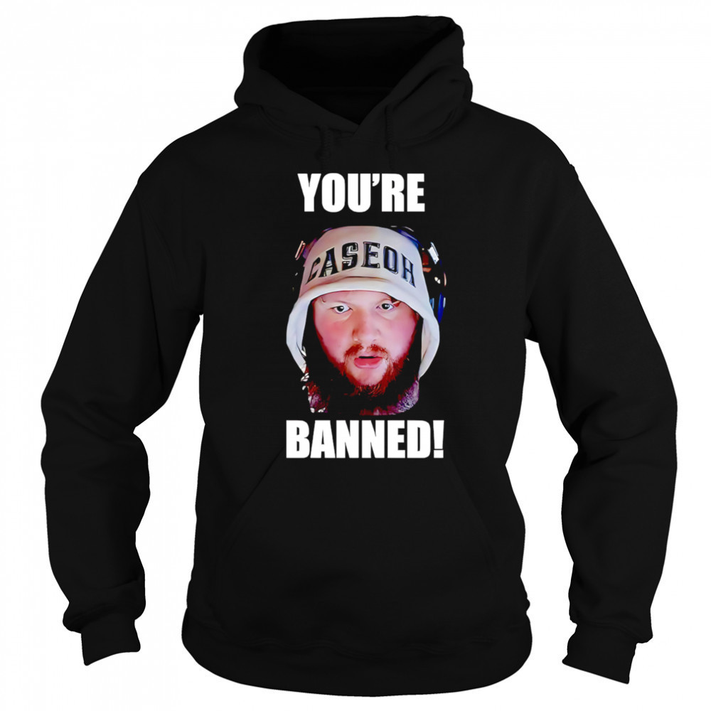 You’re Banned Caseoh shirt Sweatshirt