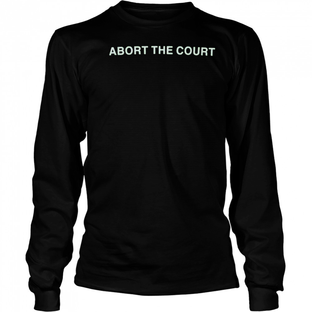 Abort The Court T-Shirt Long Sleeved