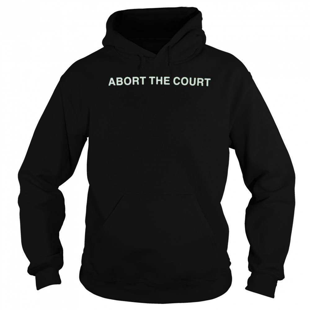 Abort The Court T-Shirt Sweatshirt