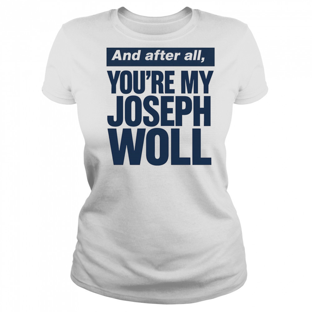And after all you’re my Joseph Woll shirt Women's T-shirt