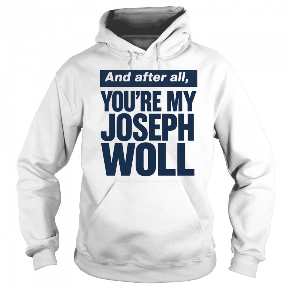 And after all you’re my Joseph Woll shirt Sweatshirt