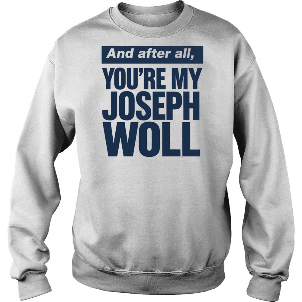 And after all you’re my Joseph Woll shirt Hoodie