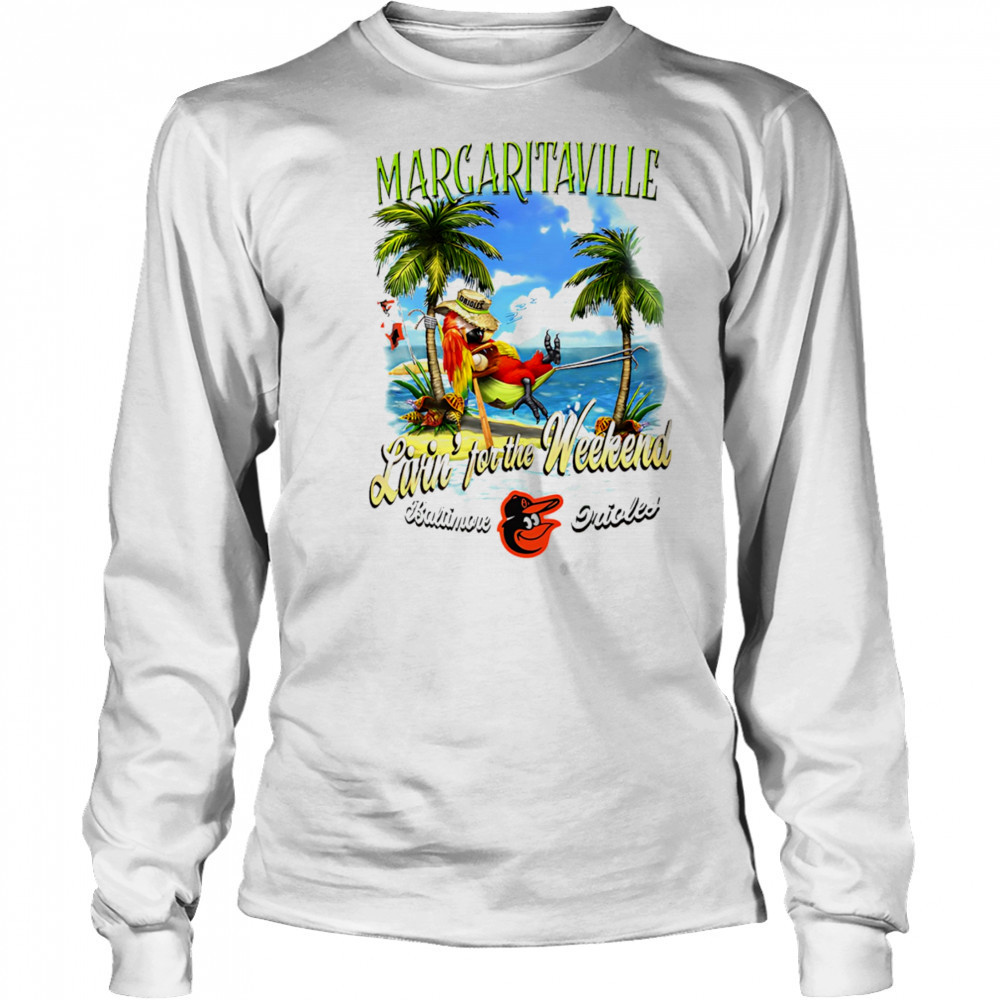 Baltimore Orioles Margaritaville livin’ for the weekend shirt Long Sleeved