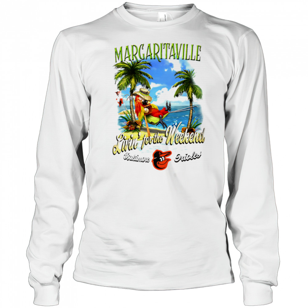 Baltimore Orioles Margaritaville livin’ for the weekend shirt Long Sleeved