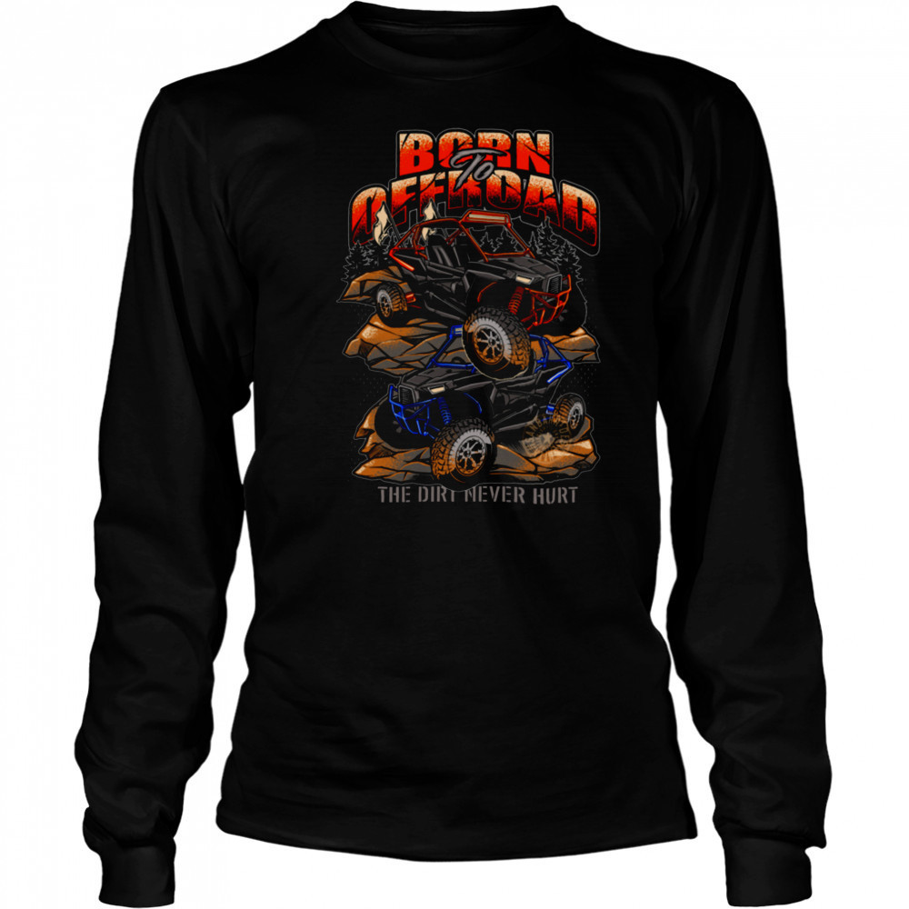 Born To Offroad The Dirt Never Hurt Shirt Long Sleeved