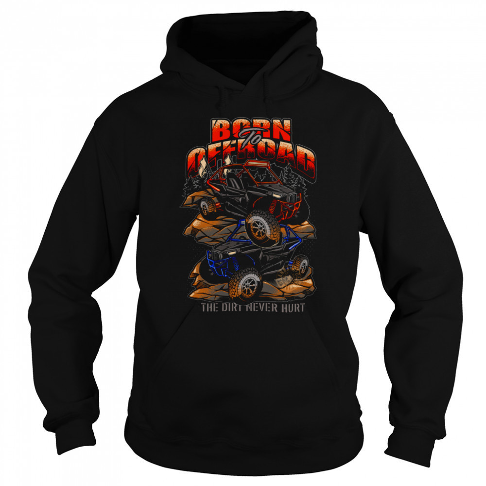 Born To Offroad The Dirt Never Hurt Shirt Sweatshirt