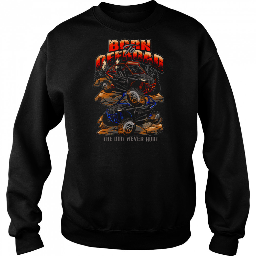 Born To Offroad The Dirt Never Hurt Shirt Hoodie