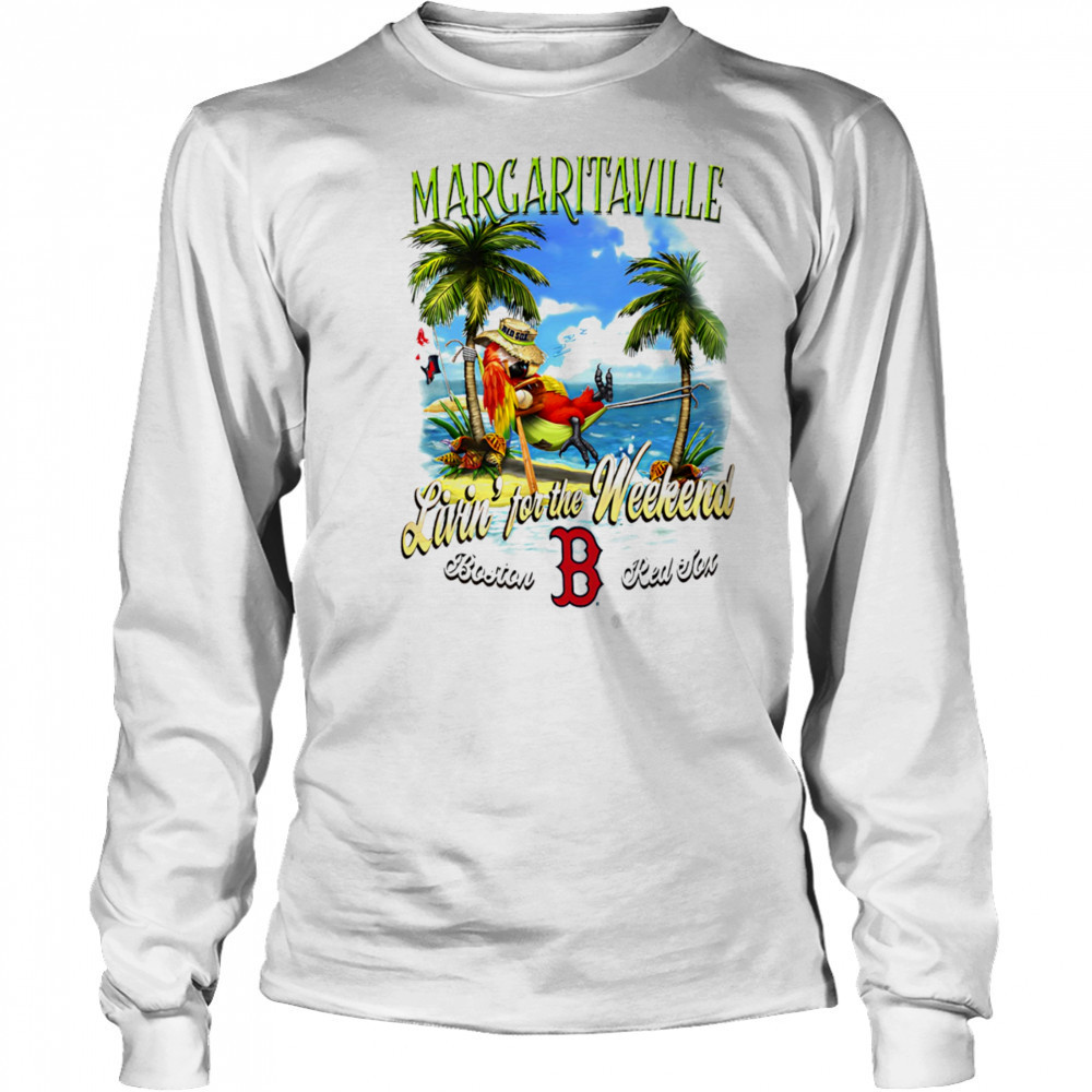 Boston Red Sox Margaritaville livin’ for the weekend shirt Long Sleeved