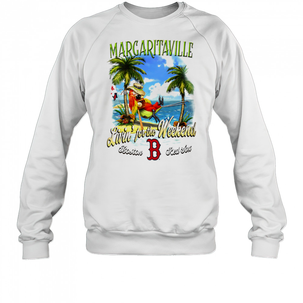 Boston Red Sox Margaritaville livin’ for the weekend shirt Sweatshirt