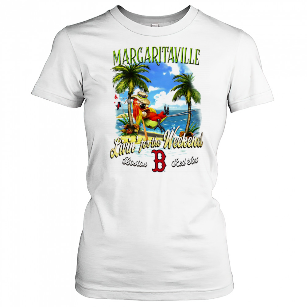 Boston Red Sox Margaritaville livin’ for the weekend shirt Women's T-shirt