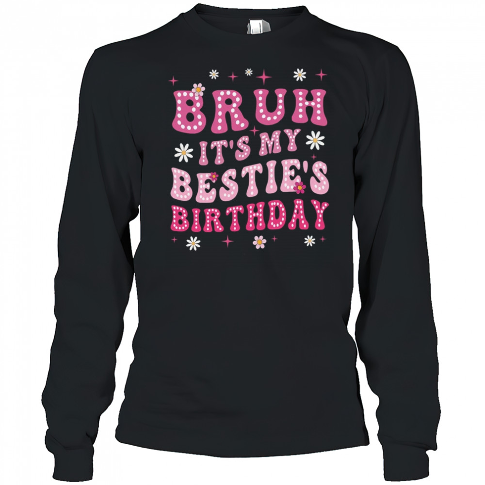 Bruh It's My Bestie's Birthday Funny Best Friend Birthday shirt Long Sleeved