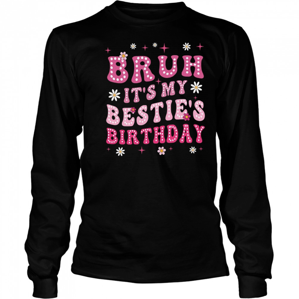 Bruh It's My Bestie's Birthday Funny Best Friend Birthday shirt Long Sleeved