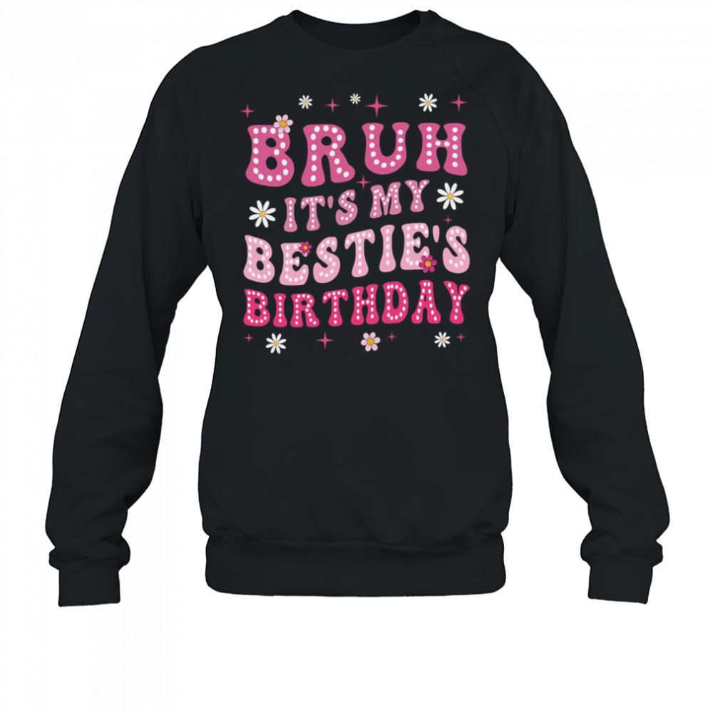Bruh It's My Bestie's Birthday Funny Best Friend Birthday shirt Sweatshirt