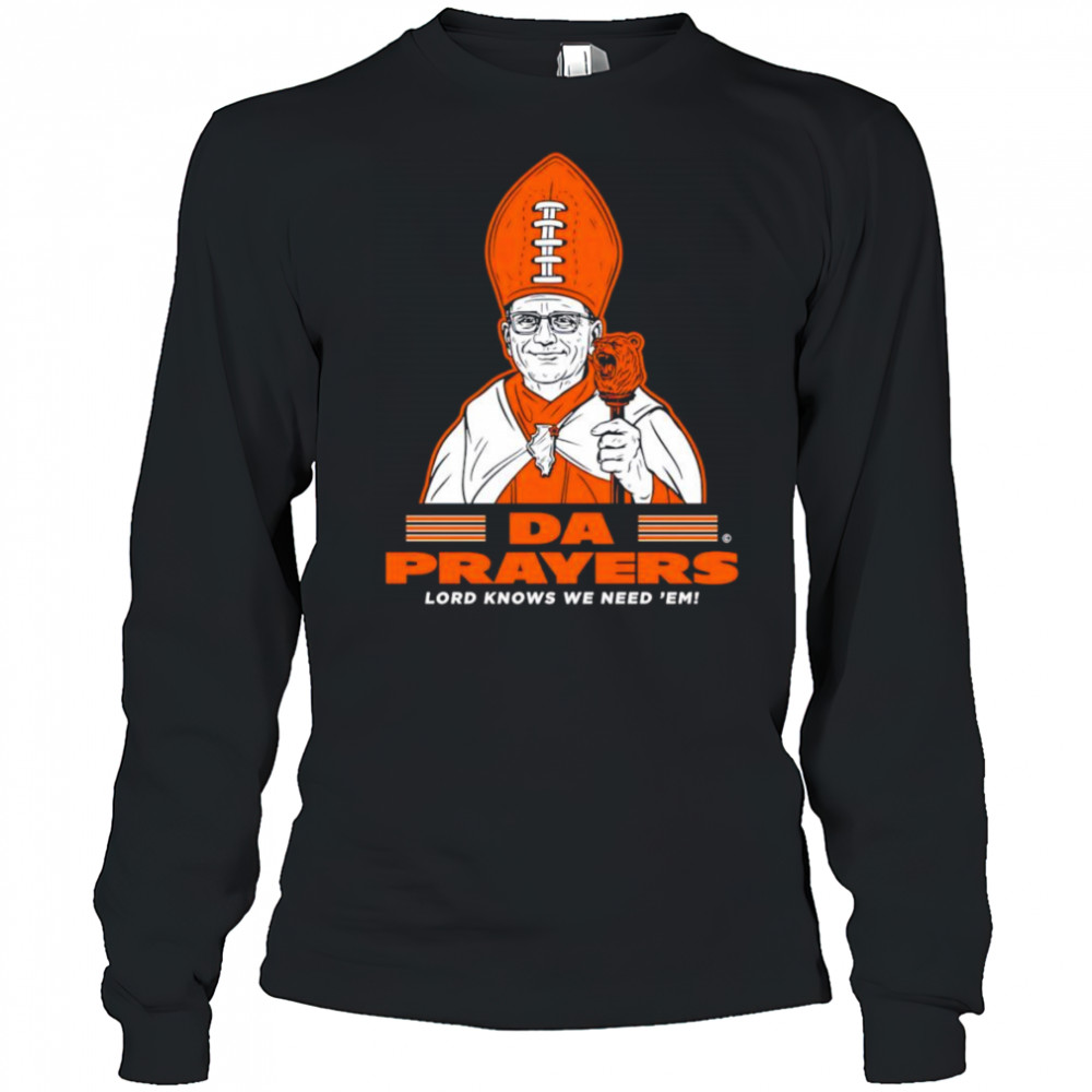 Da Prayers Lord knows we need ’em Chicago Bears shirt Long Sleeved