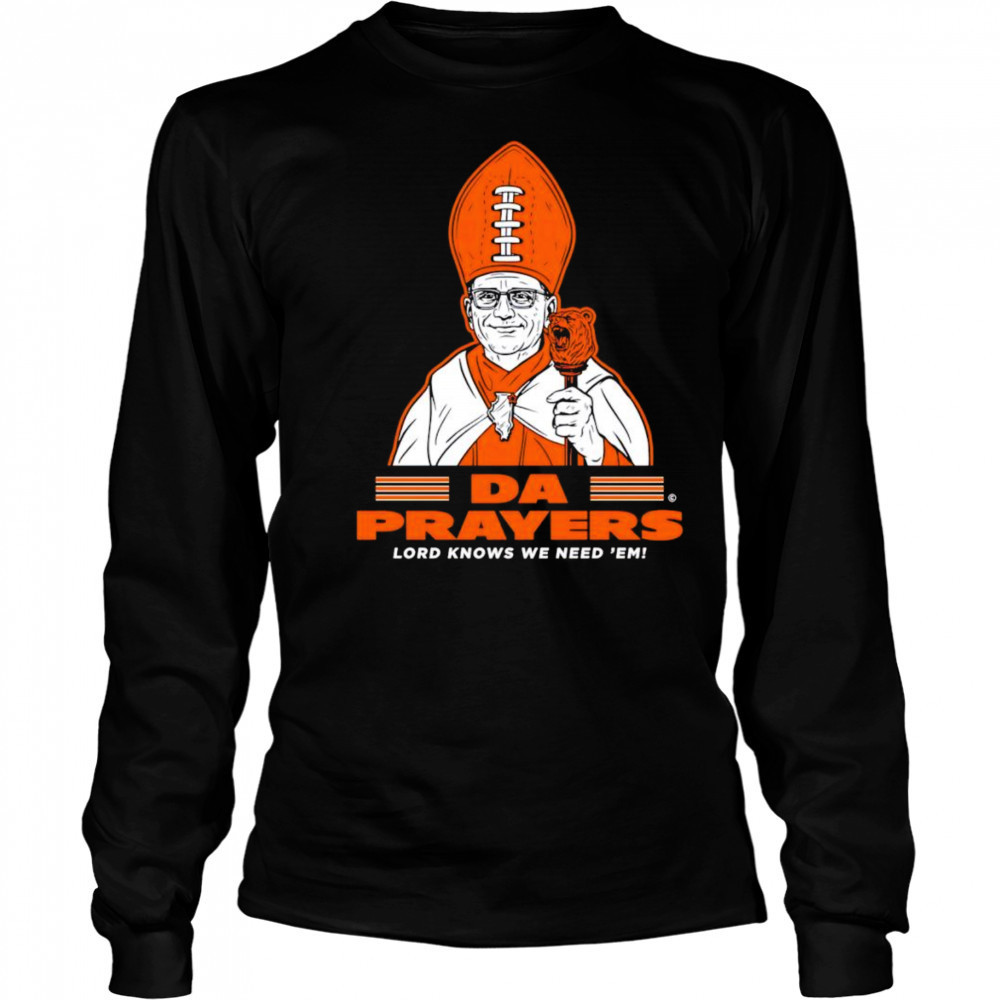 Da Prayers Lord knows we need ’em Chicago Bears shirt Long Sleeved