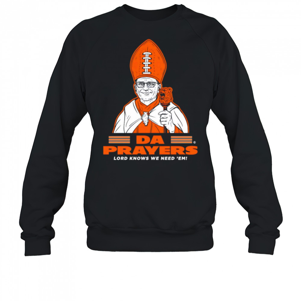 Da Prayers Lord knows we need ’em Chicago Bears shirt Sweatshirt