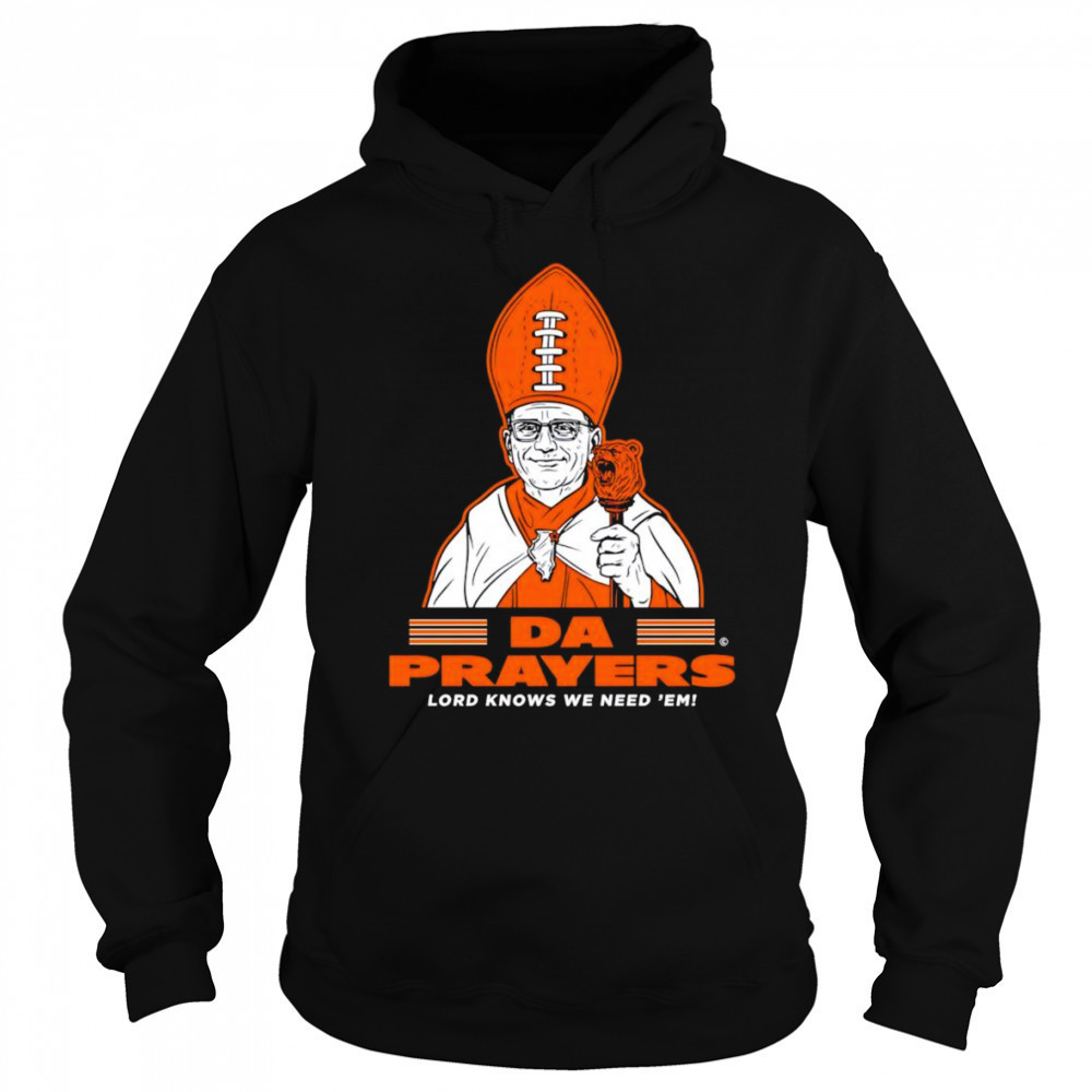 Da Prayers Lord knows we need ’em Chicago Bears shirt Sweatshirt