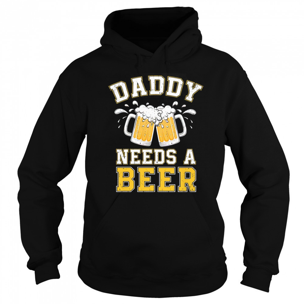 Daddy Needs A Beer Funny Men Drinking Dad Fathers Day shirt Sweatshirt