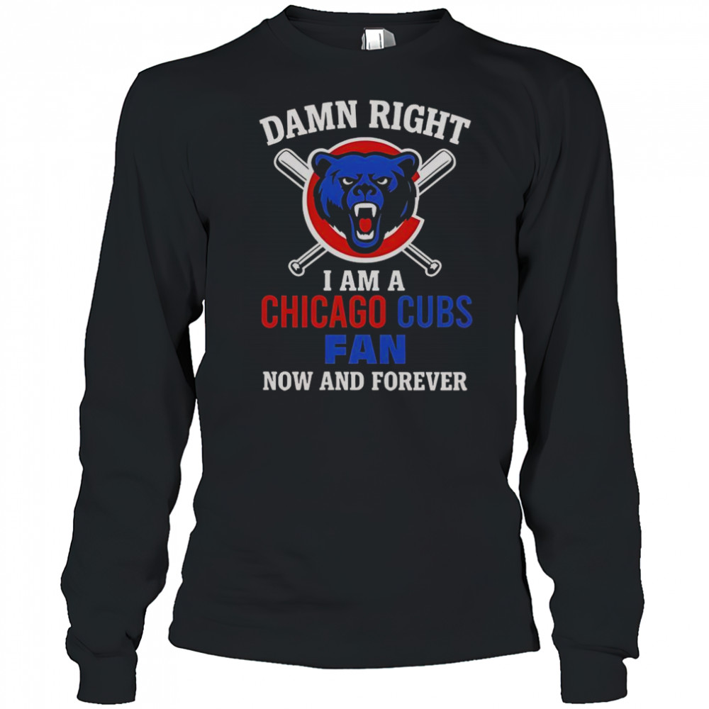 Damn Right I Am A Chicago Cubs Fan Now And Forever Cartoon T-Shirt Long Sleeved