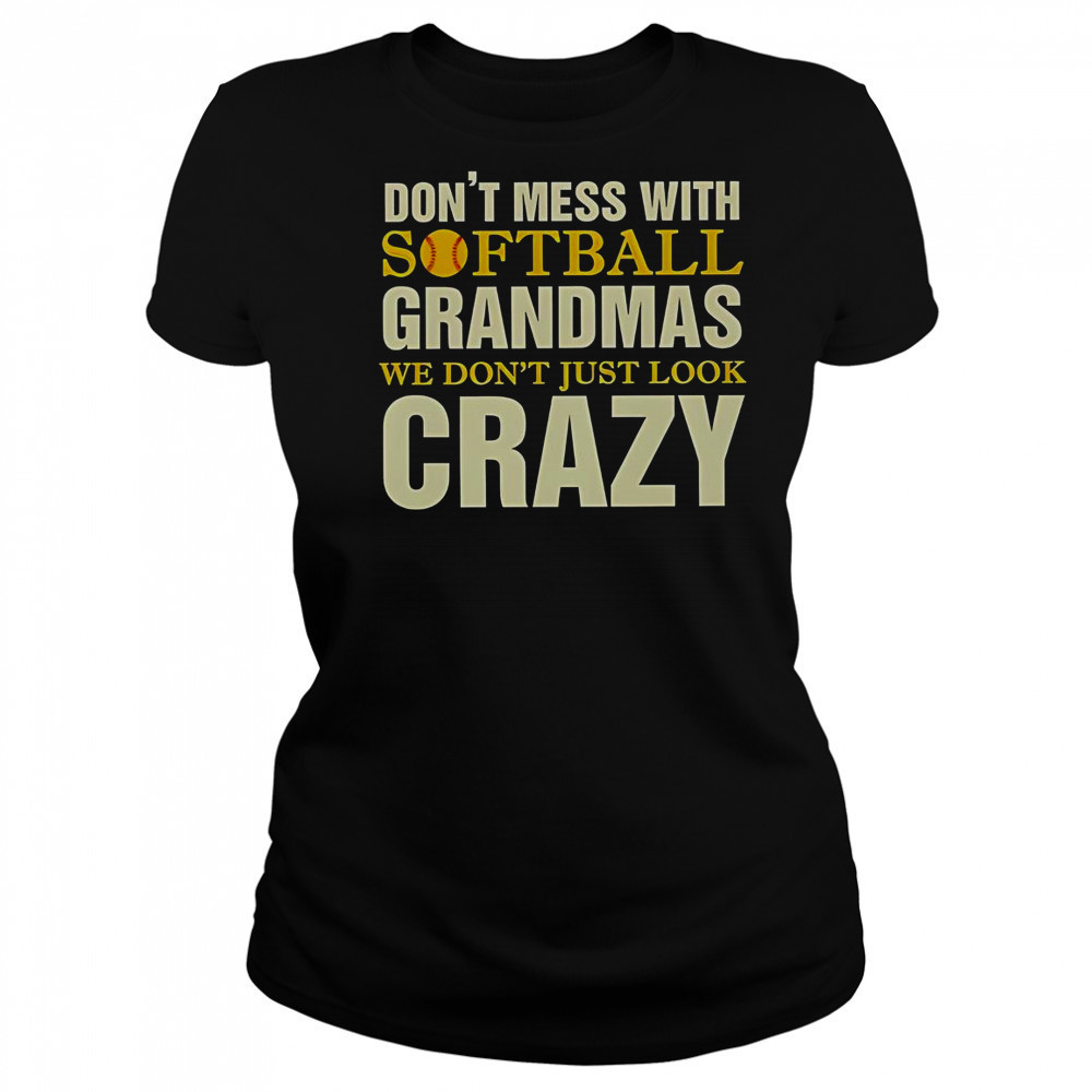 Don’t Mess With Softball Grandmas We Don’t Just Look Crazy T-Shirt Women's T-shirt