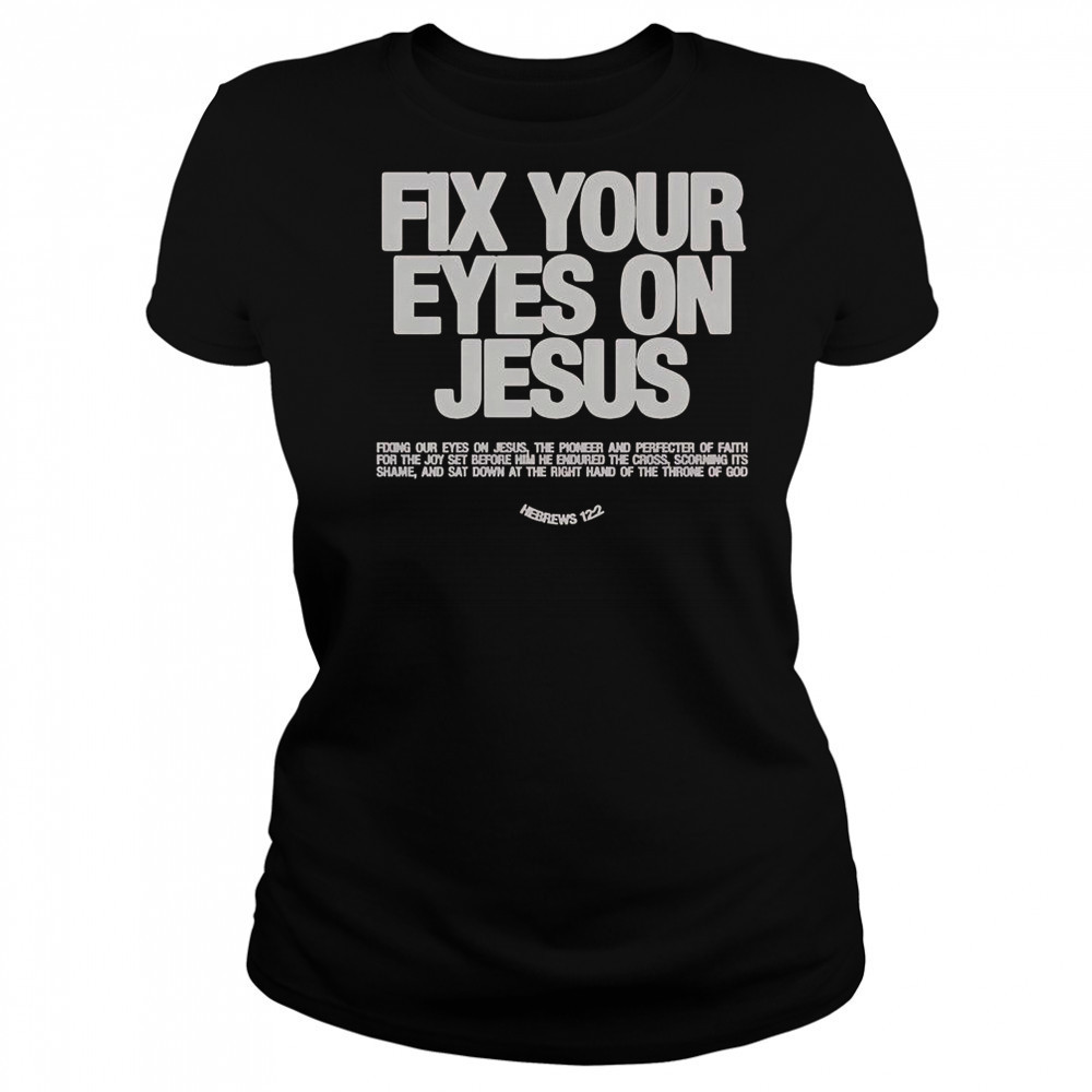 Fix Your Eyes On Jesus Hebrews 12 2 Fixing Our Eyes On Jesus T-Shirt Women's T-shirt