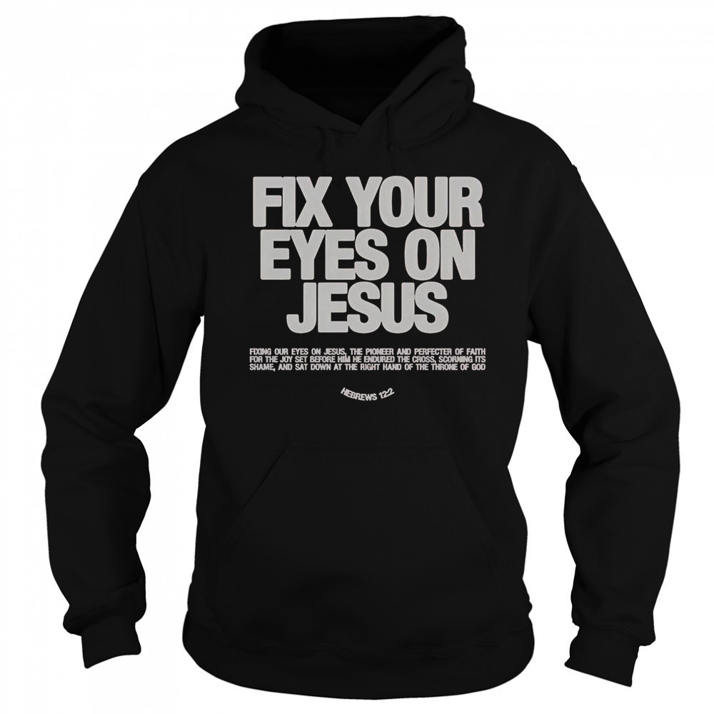 Fix Your Eyes On Jesus Hebrews 12 2 Fixing Our Eyes On Jesus T-Shirt Sweatshirt